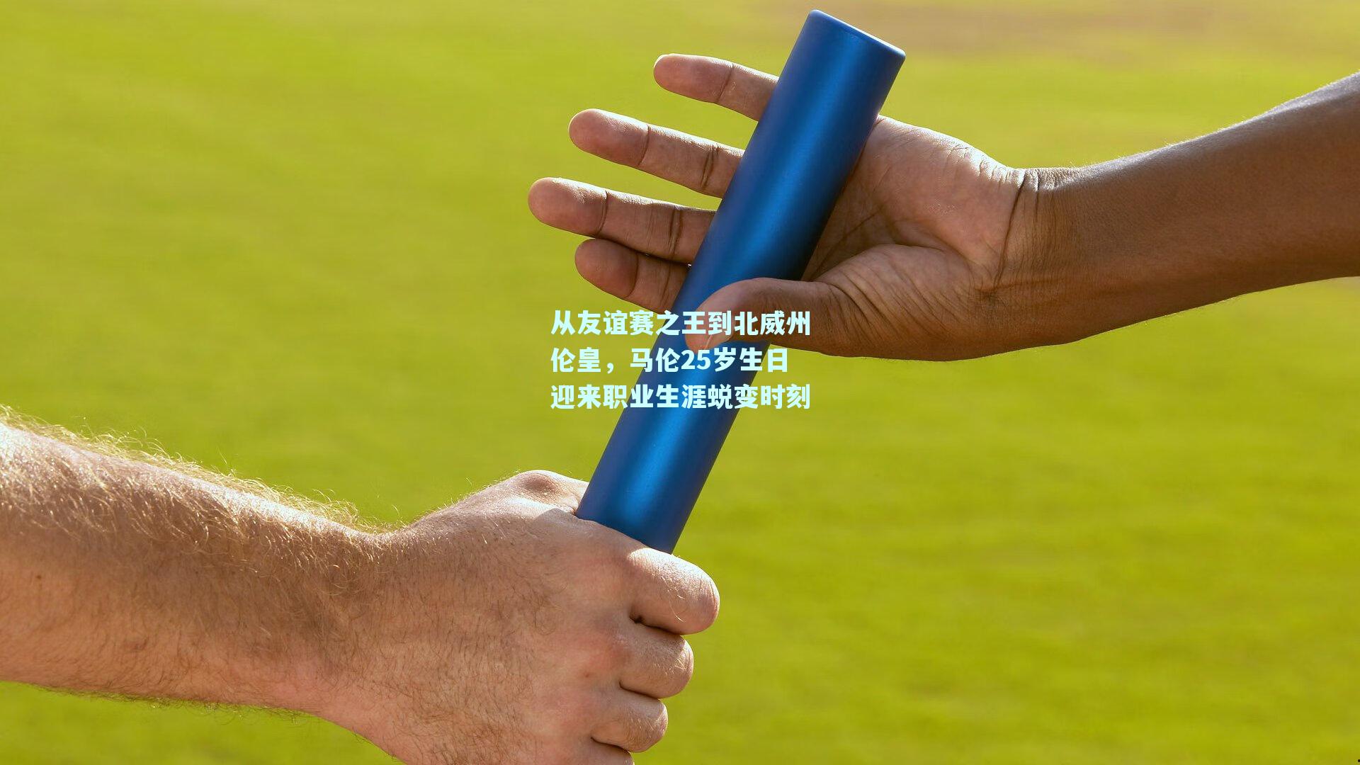 从友谊赛之王到北威州伦皇，马伦25岁生日迎来职业生涯蜕变时刻