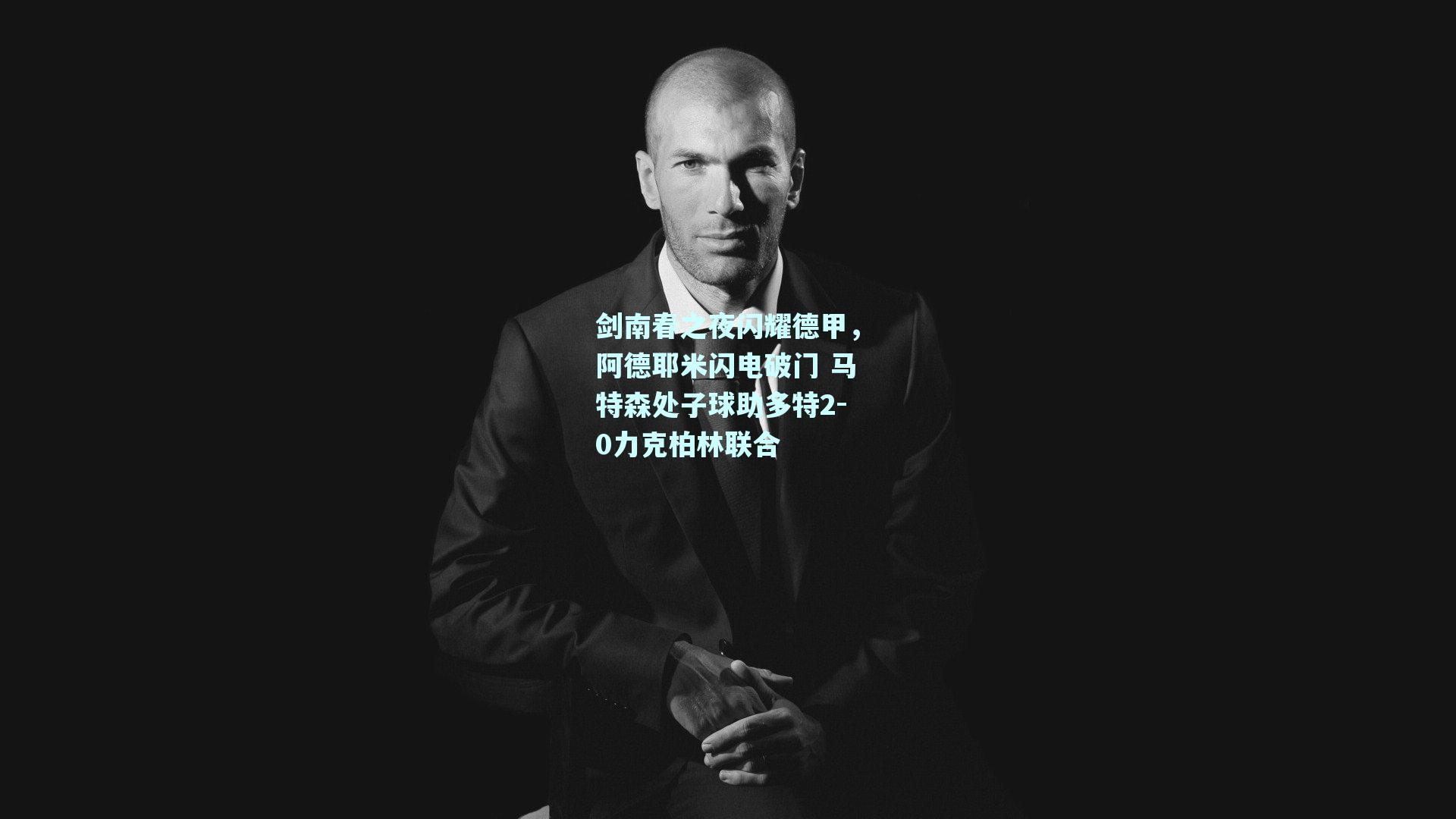 剑南春之夜闪耀德甲，阿德耶米闪电破门 马特森处子球助多特2-0力克柏林联合