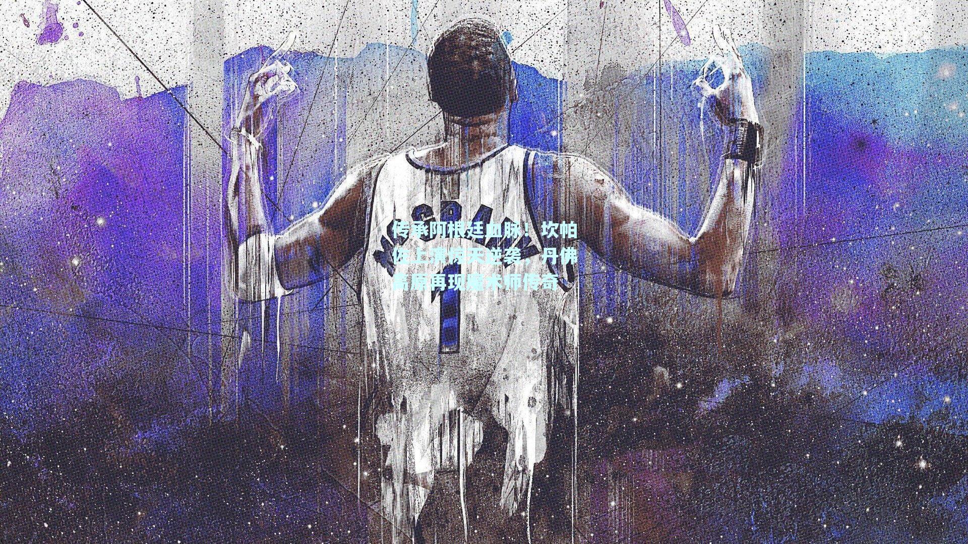 传承阿根廷血脉!坎帕佐上演惊天逆袭,丹佛高原再现魔术师传奇