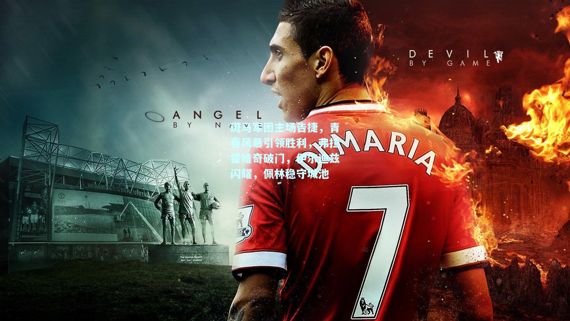 斑马军团主场告捷,青春风暴引领胜利,弗拉霍维奇破门,伊尔迪兹闪耀,佩林稳守城池