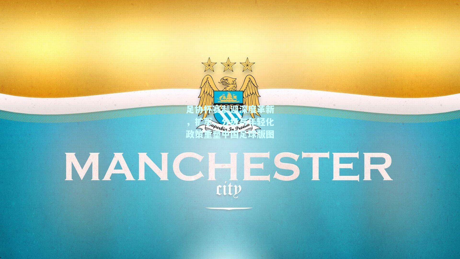 足协杯赛制迎深度革新，扩军、分级与年轻化政策重塑中国足球版图