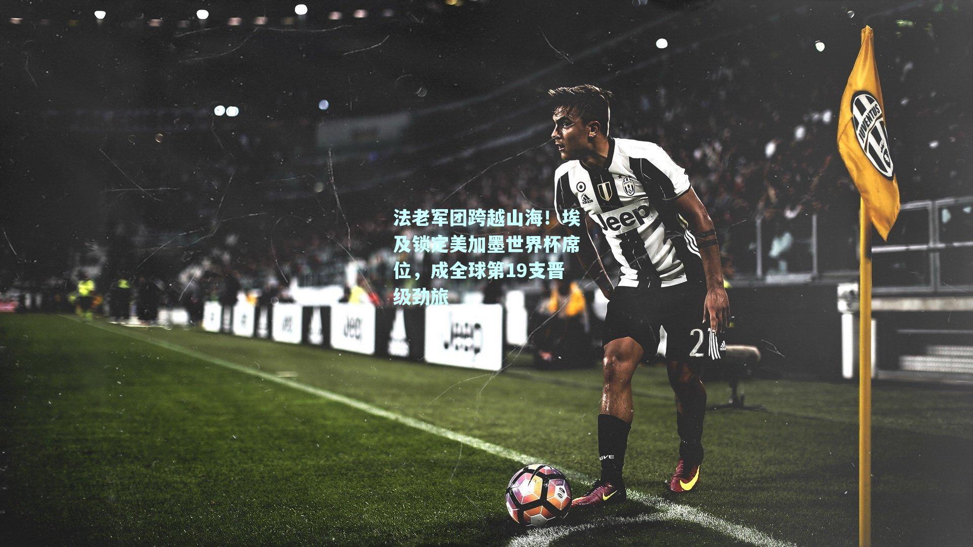 法老军团跨越山海！埃及锁定美加墨世界杯席位，成全球第19支晋级劲旅