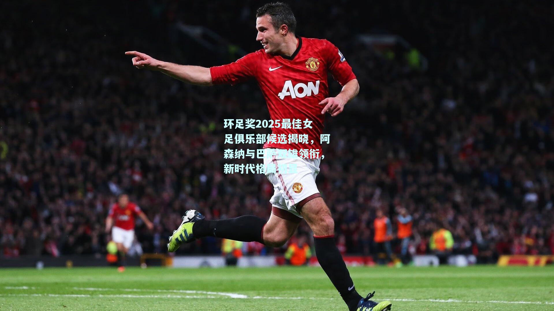 mk体育mksports_环足奖2025最佳女足俱乐部候选揭晓，阿森纳与巴萨双雄领衔，新时代格局初显
