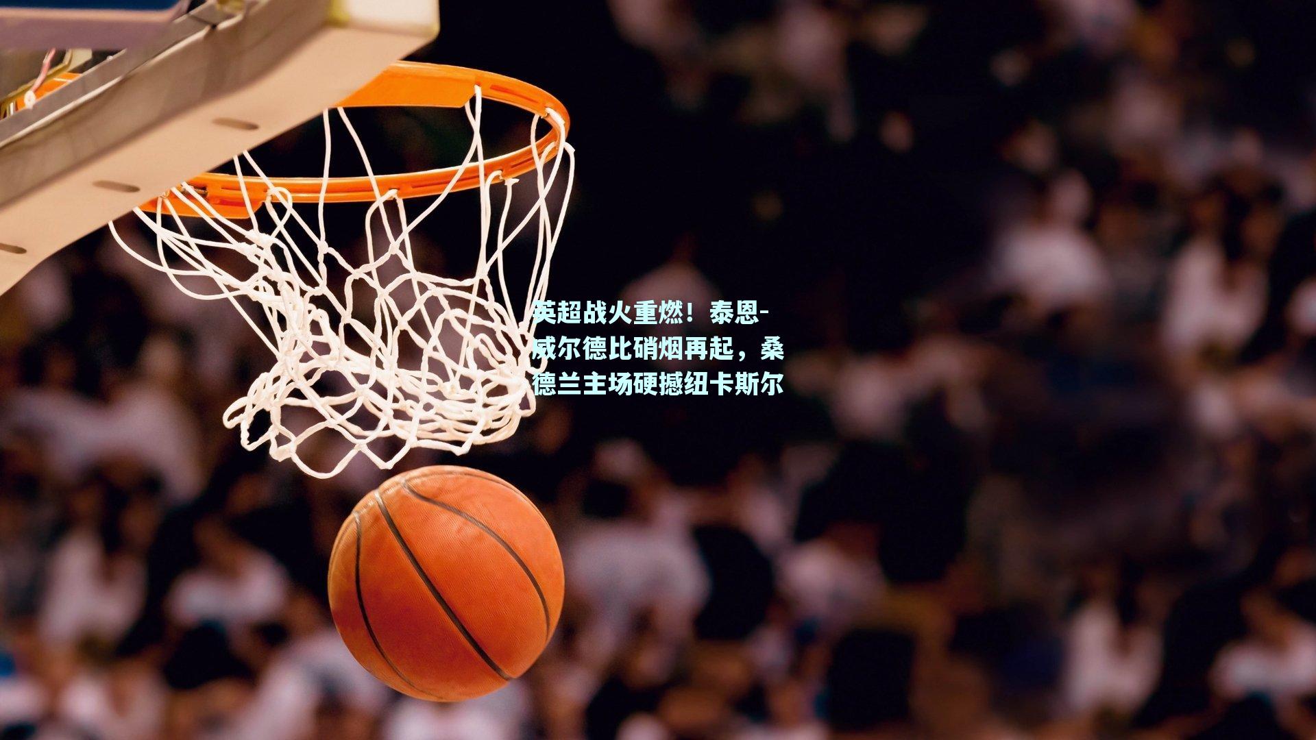 mksport_英超战火重燃！泰恩-威尔德比硝烟再起，桑德兰主场硬撼纽卡斯尔