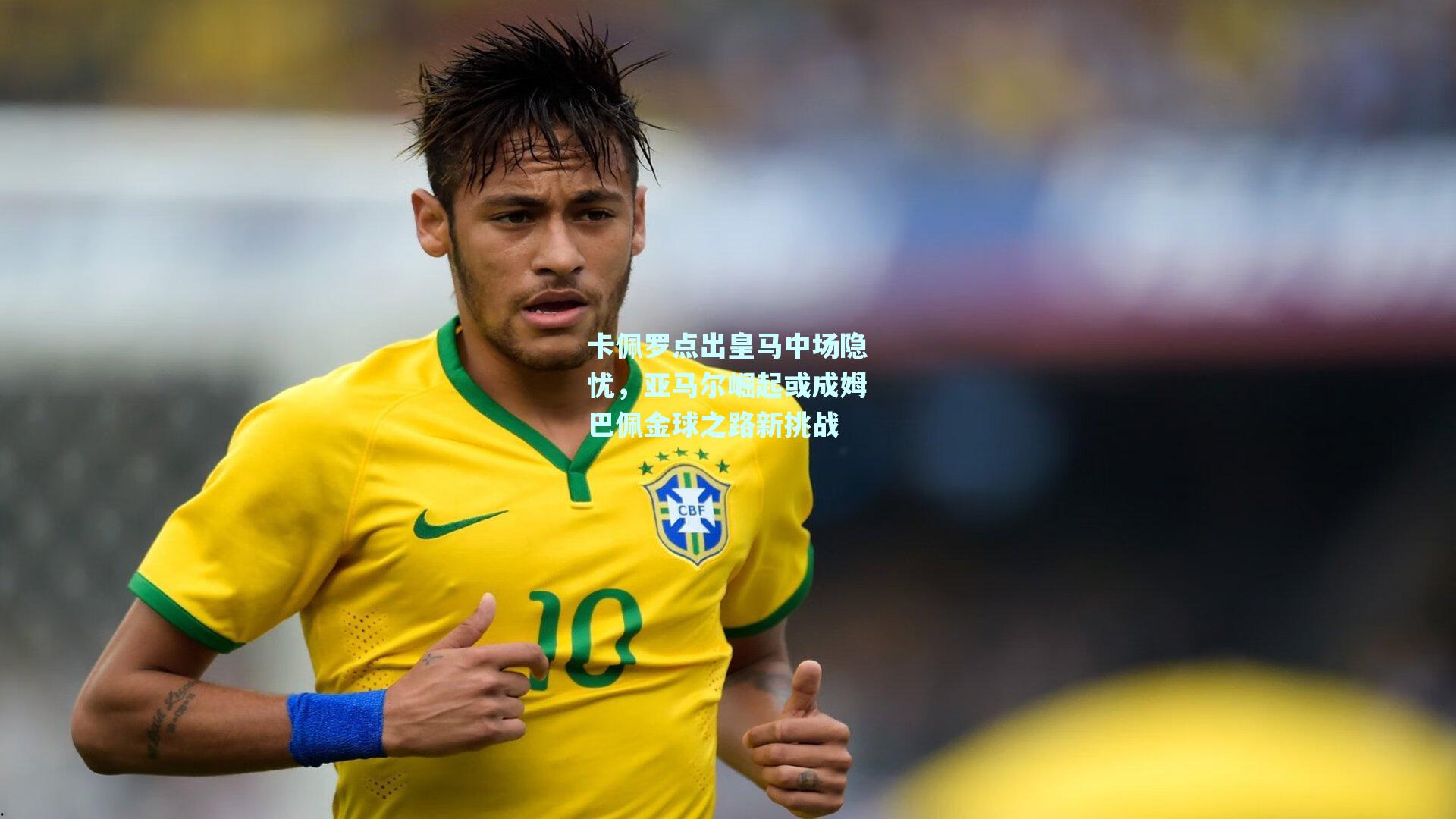 卡佩罗点出皇马中场隐忧，亚马尔崛起或成姆巴佩金球之路新挑战